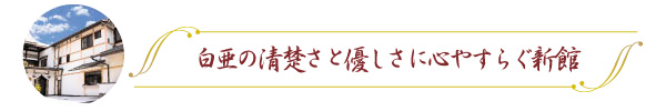 白亜の清楚さと優しさに心やすらぐ新館